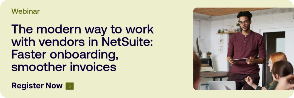 Webinar. The modern way to work with vendors in NetSuite: Faster onboarding, smoother invoices. Register now.