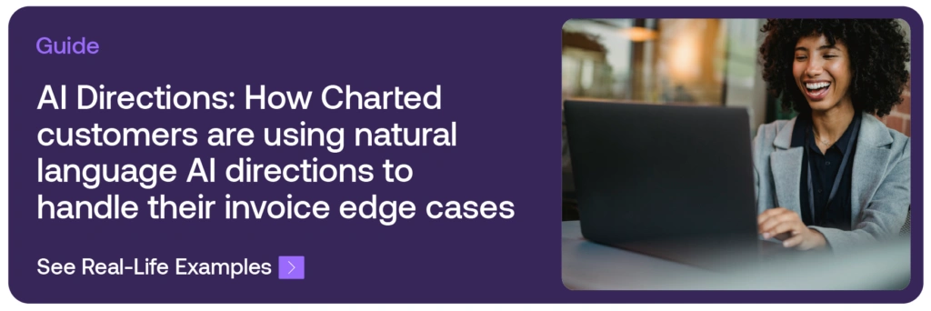 Guide: AI Directions: How Charted customers are using natural language AI directions to handle their invoice edge cases. See Real-Life Examples.